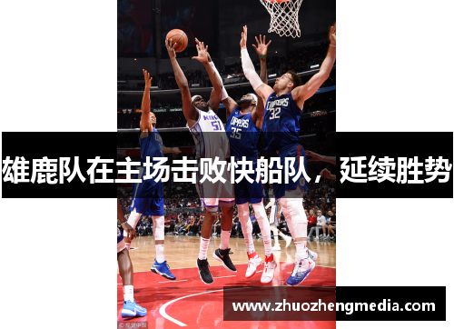 雄鹿队在主场击败快船队，延续胜势