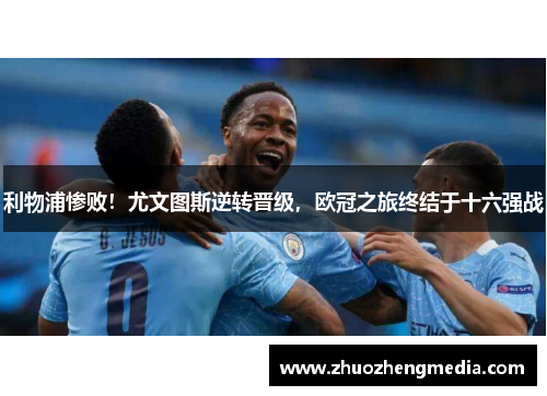 利物浦惨败！尤文图斯逆转晋级，欧冠之旅终结于十六强战