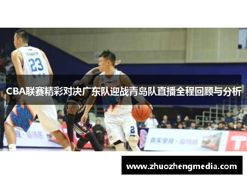 CBA联赛精彩对决广东队迎战青岛队直播全程回顾与分析