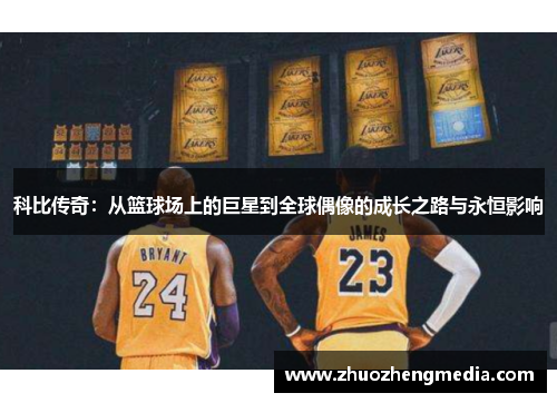 科比传奇：从篮球场上的巨星到全球偶像的成长之路与永恒影响