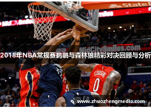 2018年NBA常规赛鹈鹕与森林狼精彩对决回顾与分析